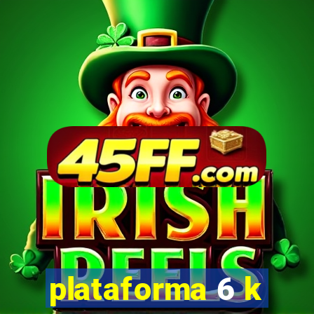 plataforma 6 k